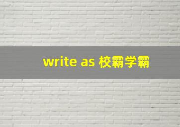 write as 校霸学霸